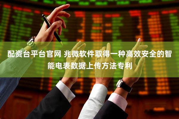 配资台平台官网 兆微软件取得一种高效安全的智能电表数据上传方法专利